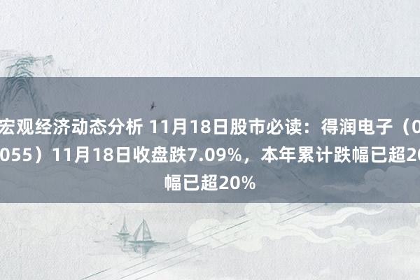 宏观经济动态分析 11月18日股市必读：得润电子（002055）11月18日收盘跌7.09%，本年累计跌幅已超20%