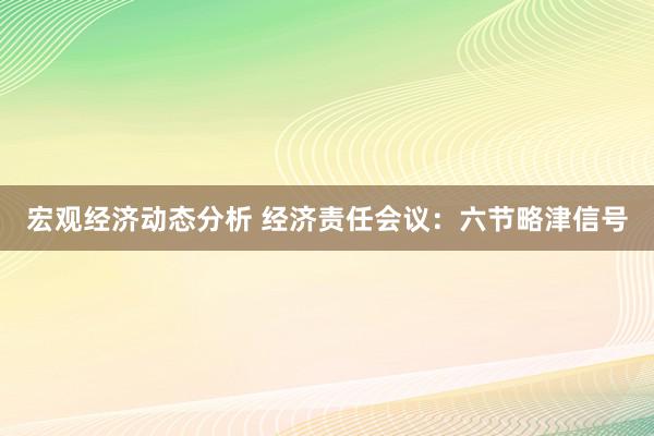 宏观经济动态分析 经济责任会议：六节略津信号