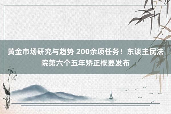 黄金市场研究与趋势 200余项任务！东谈主民法院第六个五年矫正概要发布