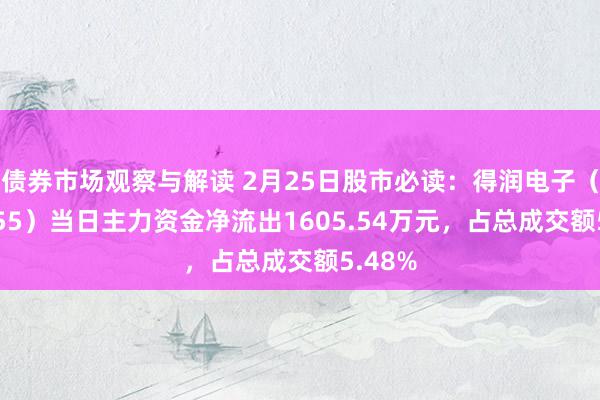 债券市场观察与解读 2月25日股市必读：得润电子（002055）当日主力资金净流出1605.54万元，占总成交额5.48%