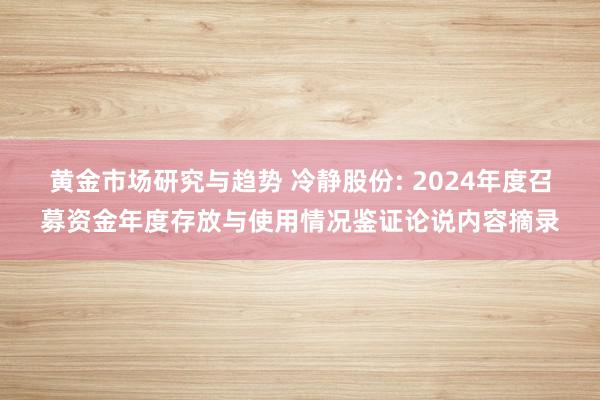 黄金市场研究与趋势 冷静股份: 2024年度召募资金年度存放与使用情况鉴证论说内容摘录